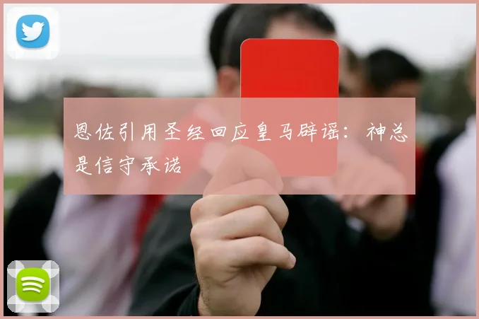 恩佐引用圣经回应皇马辟谣：神总是信守承诺